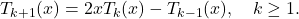 \[T_{k+1}(x)=2xT_k(x)-T_{k-1}(x), \quad k\ge1.\]