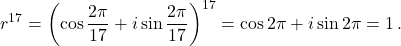 \[r^{17} = \left(\cos\frac{2\pi}{17} + i\sin\frac{2\pi}{17}\right)^{17} = \cos 2\pi + i\sin 2\pi = 1\,.\]