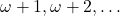 \omega+1, \omega+2, \ldots