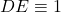 DE\equiv1