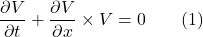 \[\frac{\partial V}{\partial t} + \frac{\partial V}{\partial x} \times V = 0 \qquad (1)\]