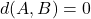 d(A,B)=0