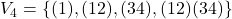 V_4 = \{(1),(12),(34),(12)(34)\}