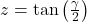 z = \tan\left(\frac{\gamma}{2}\right)