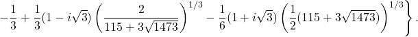 \[\left. -\frac{1}{3} + \frac{1}{3}(1-i\sqrt{3})\left(\frac{2}{115+3\sqrt{1473}}\right)^{1/3} - \frac{1}{6}(1+i\sqrt{3})\left(\frac{1}{2}(115+3\sqrt{1473})\right)^{1/3} \right\}.\]