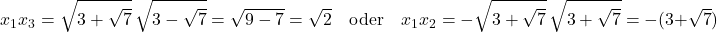 \[x_1x_3 = \sqrt{3+\sqrt{7}}\,\sqrt{3-\sqrt{7}} = \sqrt{9-7} = \sqrt{2} \quad \text{oder} \quad x_1x_2 = -\sqrt{3+\sqrt{7}}\,\sqrt{3+\sqrt{7}} = -(3+\sqrt{7})\]