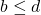 b \leq d