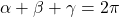 \alpha + \beta + \gamma = 2\pi