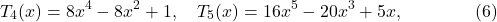 \[T_4(x) = 8x^4-8x^2+1, \quad T_5(x) = 16x^5-20x^3+5x, \qquad\qquad (6)\]