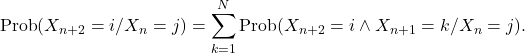\[\text{Prob}(X_{n+2}=i / X_n=j)=\sum_{k=1}^N \text{Prob}(X_{n+2}=i \wedge X_{n+1}=k / X_n=j).\]