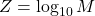 Z = \log_{10} M