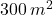 300\,m^2