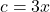 c = 3x