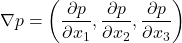 \nabla p = \left(\dfrac{\partial p}{\partial x_1}, \dfrac{\partial p}{\partial x_2}, \dfrac{\partial p}{\partial x_3}\right)