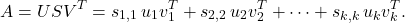 \[A = USV^T = s_{1,1}\, u_1 v_1^T + s_{2,2}\, u_2 v_2^T + \cdots + s_{k,k}\, u_k v_k^T.\]