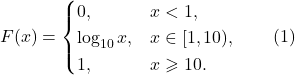 \[F(x) = \begin{cases} 0, & x < 1, \\ \log_{10} x, & x \in [1 , 10), \\ 1, & x \geqslant 10. \end{cases} \qquad (1)\]