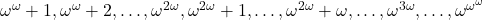 \omega^{\omega}+1, \omega^{\omega}+2, \ldots, \omega^{2\omega}, \omega^{2\omega}+1, \ldots, \omega^{2\omega}+\omega, \ldots, \omega^{3\omega}, \ldots, \omega^{\omega^{\omega}}