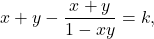\begin{equation*} x + y - \frac{x + y}{1-xy} = k, \end{equation*}