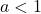 a < 1