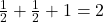 \frac{1}{2} + \frac{1}{2} + 1= 2