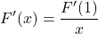 \[F'(x) = \frac{F'(1)}{x}\]