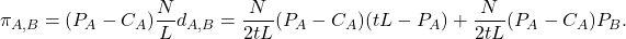 \[\pi_{A,B} = (P_A - C_A)\frac{N}{L} d_{A,B} = \frac{N}{2tL}(P_A - C_A)(tL - P_A) + \frac{N}{2tL}(P_A - C_A)P_B.\]