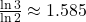 \frac{\ln 3}{\ln 2}\approx 1.585
