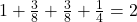 1 + \frac{3}{8} + \frac{3}{8} + \frac{1}{4} = 2