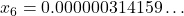 x_6 = 0.000000314159\ldots
