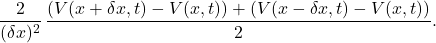 \[\frac{2}{(\delta x)^2}\,\frac{\left(V(x+\delta x,t)-V(x,t)\right) +\left(V(x-\delta x,t)-V(x,t)\right)}{2}.\]