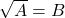 \sqrt{A}=B
