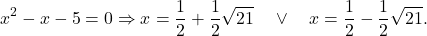 \[x^2 - x - 5 = 0 \Rightarrow x = \frac{1}{2} + \frac{1}{2}\sqrt{21} \quad \vee \quad x = \frac{1}{2} - \frac{1}{2}\sqrt{21}.\]
