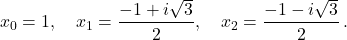 \[x_0 = 1, \quad x_1 = \frac{-1 + i\sqrt{3}}{2}, \quad x_2 = \frac{-1 - i\sqrt{3}}{2}\,.\]