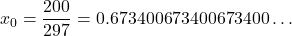 x_0 = \dfrac{200}{297} = 0.673400673400673400\ldots