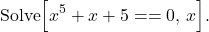 \[\text{Solve}\Big[ x^5 + x + 5 == 0, \, x \Big].\]