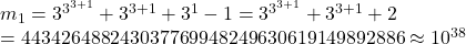 m_1 = 3^{3^{3+1}} + 3^{3+1} +3^1 - 1 = 3^{3^{3+1}} + 3^{3+1} + 2\\ = 443 426 488 243 037 769 948 249 630 619 149 892 886 \approx 10^{38}