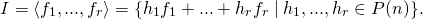 \[I = \langle f_1, ... , f_r \rangle = \{ h_1 f_1 + ... + h_r f_r \mid h_1 , ... , h_r \in P(n) \}.\]