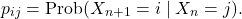 \[p_{ij}=\text{Prob}(X_{n+1}= i\mid X_n=j).\]