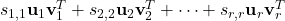 s_{1,1} \textbf{u}_{1} \textbf{v}_{1}^{T} + s_{2,2} \textbf{u}_{2} \textbf{v}_{2}^{T} + \cdots + s_{r,r} \textbf{u}_{r} \textbf{v}_{r}^{T}