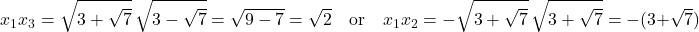 \[x_1x_3 = \sqrt{3+\sqrt{7}}\,\sqrt{3-\sqrt{7}} = \sqrt{9-7} = \sqrt{2} \quad \text{or} \quad x_1x_2 = -\sqrt{3+\sqrt{7}}\,\sqrt{3+\sqrt{7}} = -(3+\sqrt{7})\]