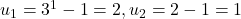 u_1=3^1-1=2, u_2=2-1=1