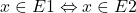 x \in E1 \Leftrightarrow x \in E2