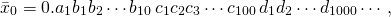 \[ \bar{x}_0 = 0.a_1 b_1b_2 \cdots b_{10}\, c_1c_2c_3 \cdots c_{100} \,d_1d_2 \cdots d_{1000} \cdots, \]