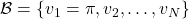 \mathcal{B}=\{v_1=\pi, v_2, \dots, v_N\}