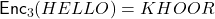 \textsf{Enc}_3(HELLO)=KHOOR