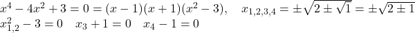 \[\begin{array}{l} x^4 - 4x^2 + 3 = 0 = (x-1)(x+1)(x^2-3), \quad x_{1,2,3,4} = \pm\sqrt{2 \pm \sqrt{1}} = \pm\sqrt{2 \pm 1} \\ x_{1,2}^2 - 3 = 0 \quad x_3 + 1 = 0 \quad x_4 - 1 = 0 \end{array}\]