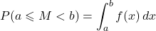 \[P( a \leqslant M < b ) = \int_a^b f(x)\, d x\]