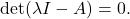 \det(\lambda I -A)=0.