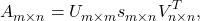 \[A_{m \times n}^{\vphantom{T}} = U_{m \times m}^{\vphantom{T}} s_{m \times n}^{\vphantom{T}} V_{n \times n}^{T},\]