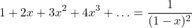 \[1 + 2x + 3x^2 + 4x^3 + \ldots = \frac{1}{(1-x)^2}\]